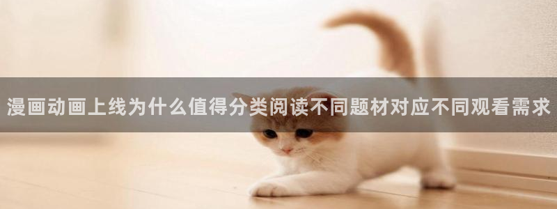 漫蛙漫画在线漫画：漫画动画上线为什么值得分类阅读不同题材对应不同观看需求