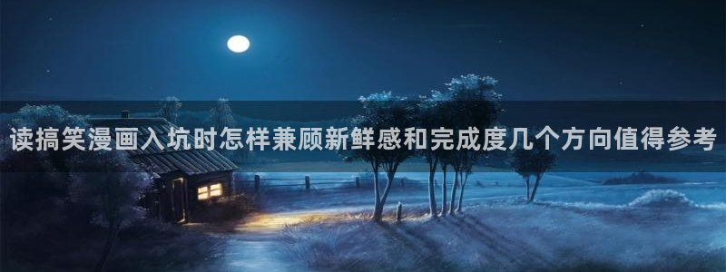 漫蛙漫画网页最新地址：读搞笑漫画入坑时怎样兼顾新鲜感和完成度几个方向值得参考