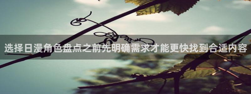 漫蛙漫画首页入口：选择日漫角色盘点之前先明确需求才能更快找到合适内容